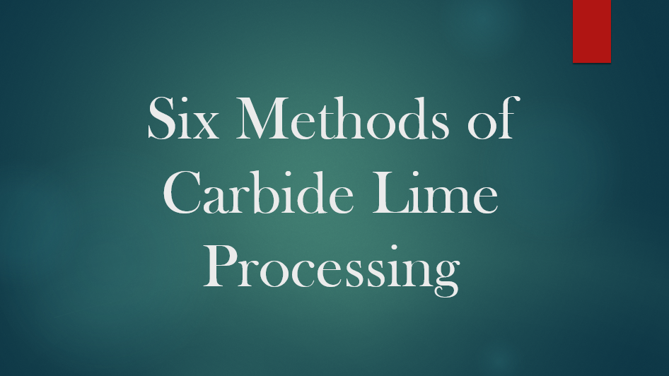 Six Methods of Carbide Lime Processing